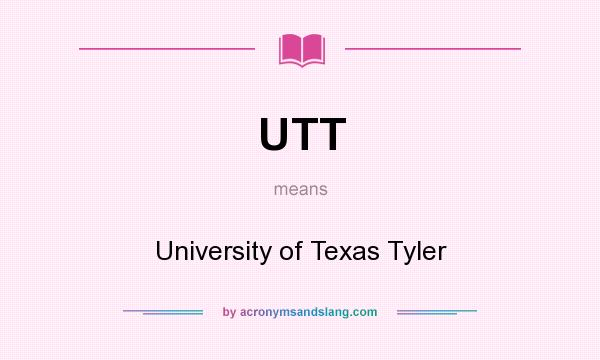 What does UTT mean? It stands for University of Texas Tyler