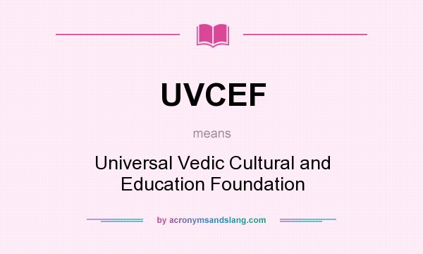 What does UVCEF mean? It stands for Universal Vedic Cultural and Education Foundation