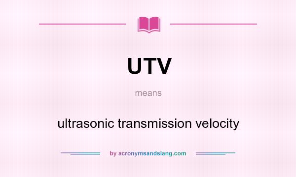 What does UTV mean? It stands for ultrasonic transmission velocity