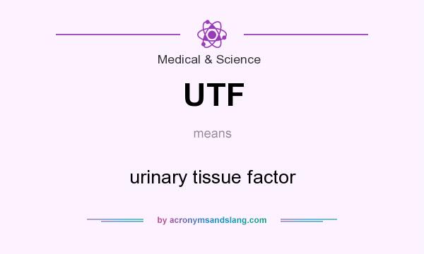 What does UTF mean? It stands for urinary tissue factor