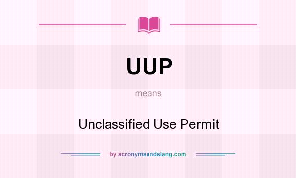 What does UUP mean? It stands for Unclassified Use Permit