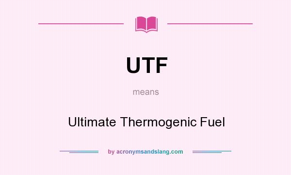 What does UTF mean? It stands for Ultimate Thermogenic Fuel