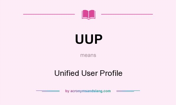 What does UUP mean? It stands for Unified User Profile