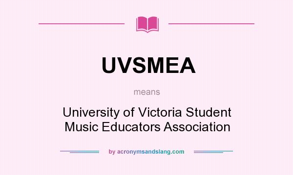 What does UVSMEA mean? It stands for University of Victoria Student Music Educators Association