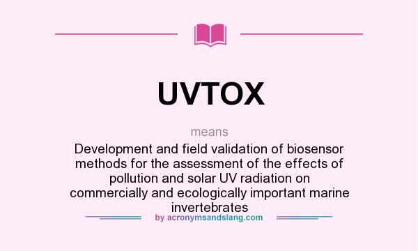 What does UVTOX mean? It stands for Development and field validation of biosensor methods for the assessment of the effects of pollution and solar UV radiation on commercially and ecologically important marine invertebrates