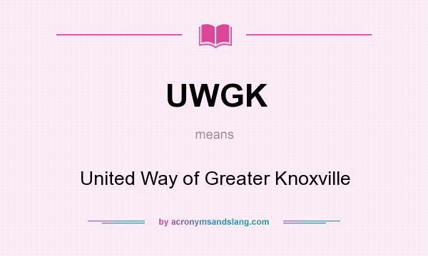 What does UWGK mean? It stands for United Way of Greater Knoxville