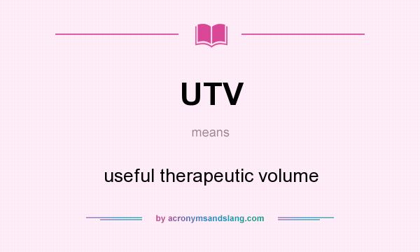 What does UTV mean? It stands for useful therapeutic volume