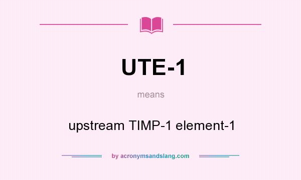 What does UTE-1 mean? It stands for upstream TIMP-1 element-1