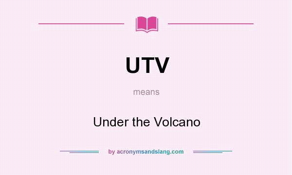 What does UTV mean? It stands for Under the Volcano