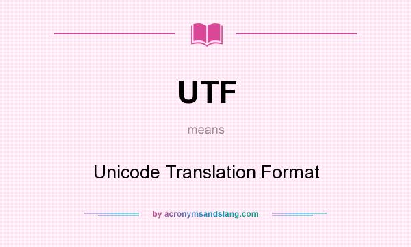 What does UTF mean? It stands for Unicode Translation Format
