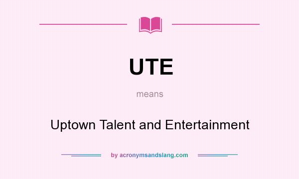 What does UTE mean? It stands for Uptown Talent and Entertainment