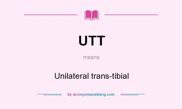 What does UTT mean? It stands for Unilateral trans-tibial