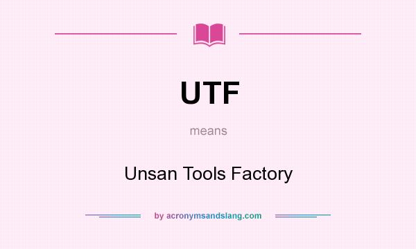 What does UTF mean? It stands for Unsan Tools Factory