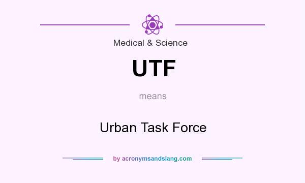 What does UTF mean? It stands for Urban Task Force
