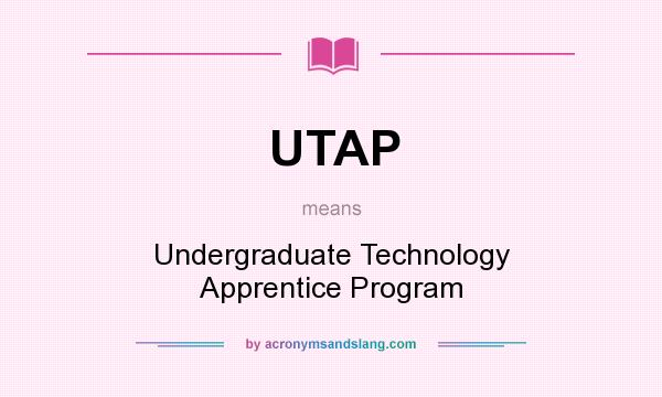 What does UTAP mean? It stands for Undergraduate Technology Apprentice Program