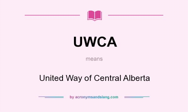What does UWCA mean? It stands for United Way of Central Alberta