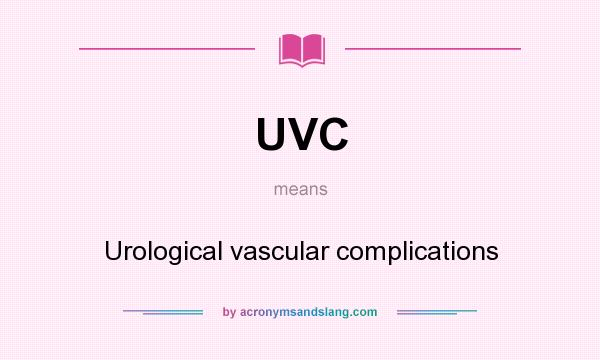 What does UVC mean? It stands for Urological vascular complications