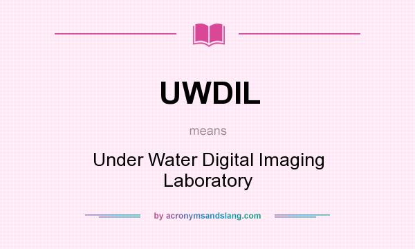 What does UWDIL mean? It stands for Under Water Digital Imaging Laboratory