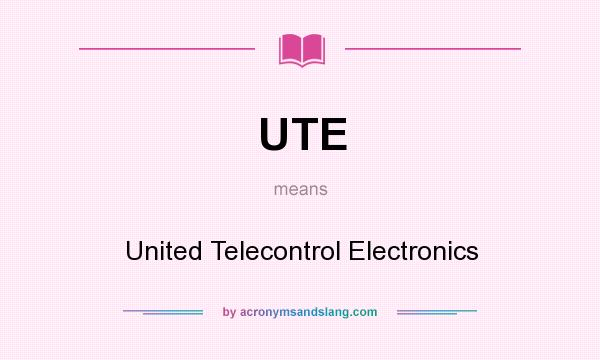 What does UTE mean? It stands for United Telecontrol Electronics