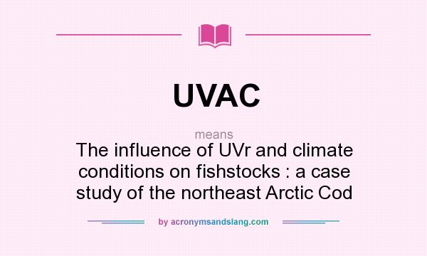 What does UVAC mean? It stands for The influence of UVr and climate conditions on fishstocks : a case study of the northeast Arctic Cod