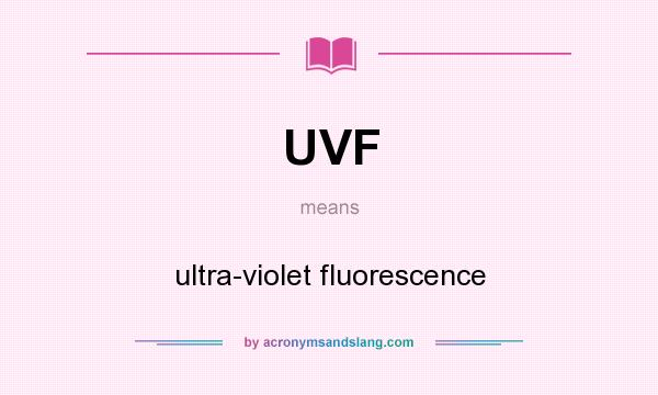 What does UVF mean? It stands for ultra-violet fluorescence