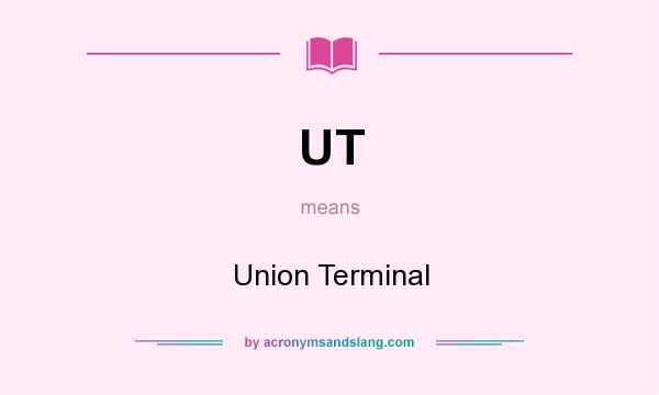 What does UT mean? It stands for Union Terminal