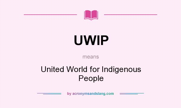 What does UWIP mean? It stands for United World for Indigenous People