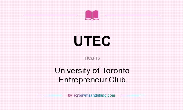 What does UTEC mean? It stands for University of Toronto Entrepreneur Club