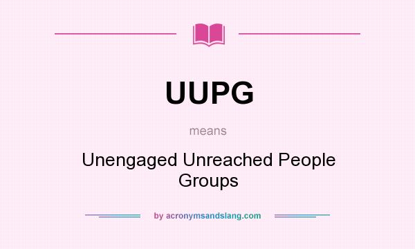 What does UUPG mean? It stands for Unengaged Unreached People Groups