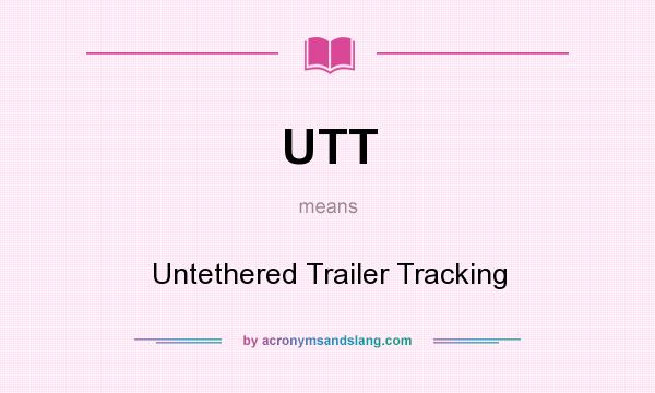 What does UTT mean? It stands for Untethered Trailer Tracking
