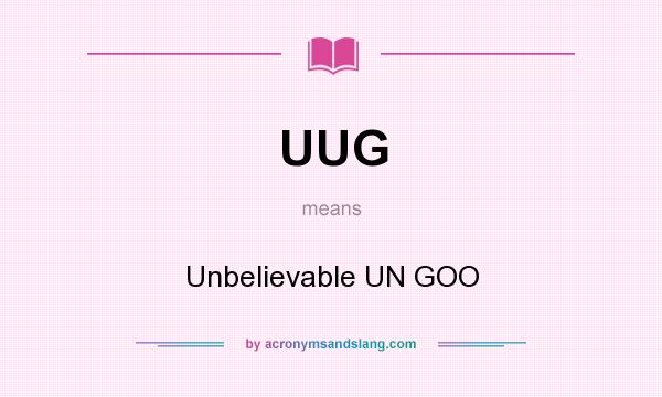 What does UUG mean? It stands for Unbelievable UN GOO