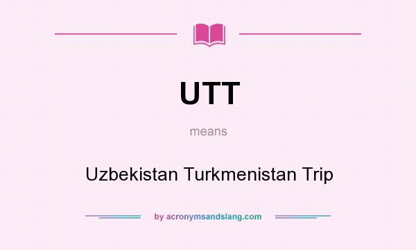 What does UTT mean? It stands for Uzbekistan Turkmenistan Trip