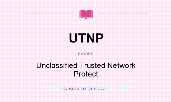 What does UTNP mean? It stands for Unclassified Trusted Network Protect