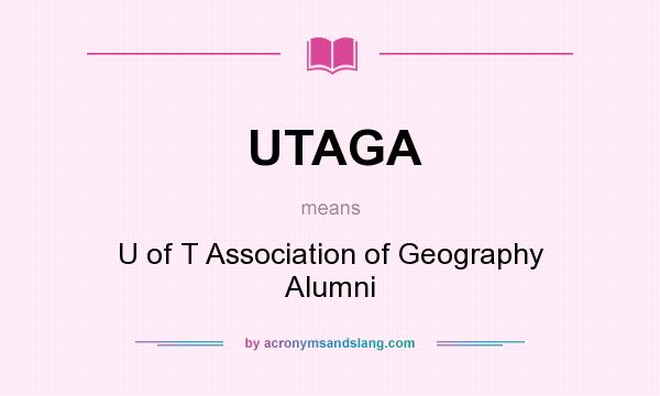 What does UTAGA mean? It stands for U of T Association of Geography Alumni
