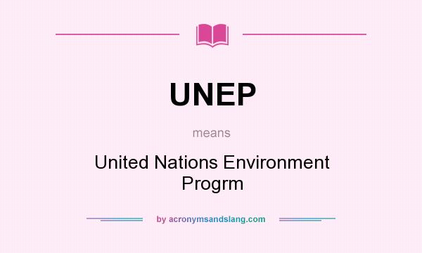 What does UNEP mean? It stands for United Nations Environment Progrm