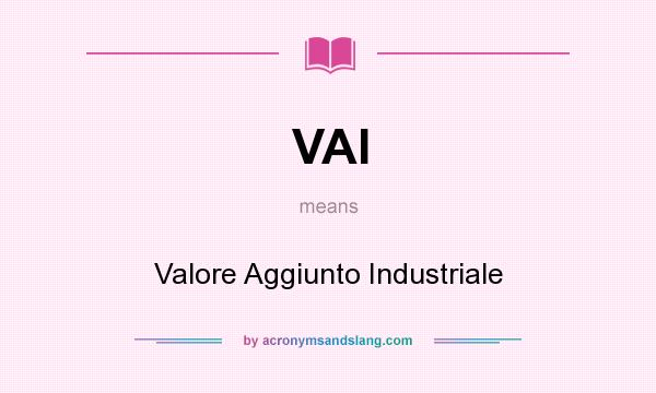 What does VAI mean? It stands for Valore Aggiunto Industriale