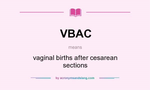 What does VBAC mean? It stands for vaginal births after cesarean sections
