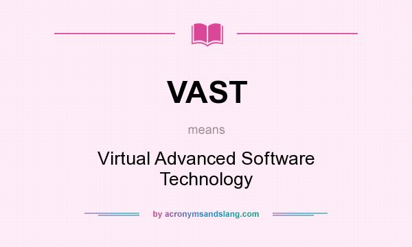 What does VAST mean? It stands for Virtual Advanced Software Technology