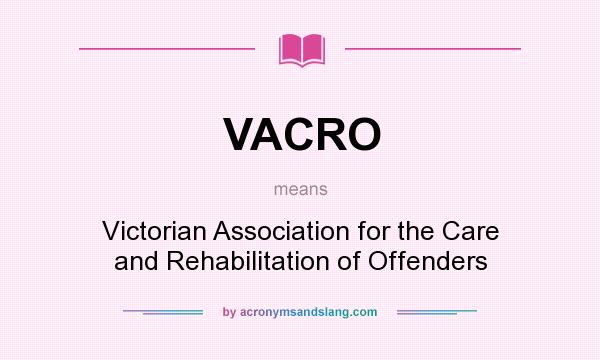 What does VACRO mean? It stands for Victorian Association for the Care and Rehabilitation of Offenders