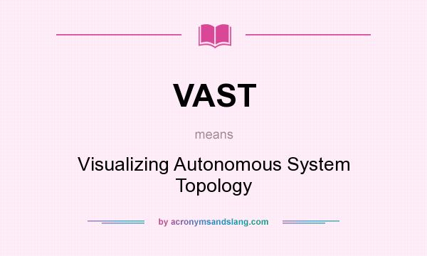 What does VAST mean? It stands for Visualizing Autonomous System Topology