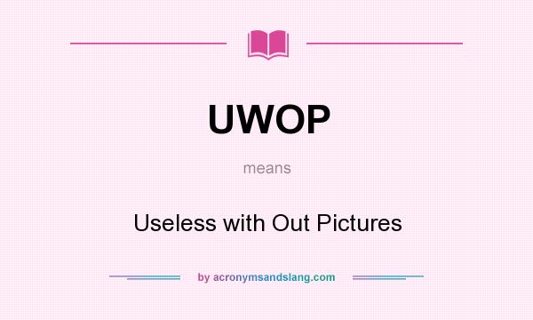 What does UWOP mean? It stands for Useless with Out Pictures