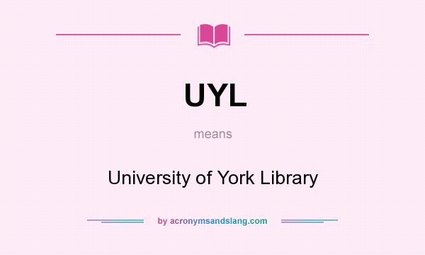 What does UYL mean? It stands for University of York Library