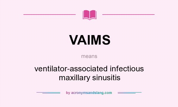 What does VAIMS mean? It stands for ventilator-associated infectious maxillary sinusitis