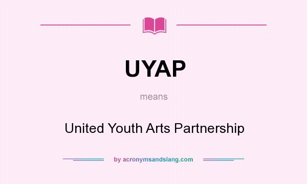What does UYAP mean? It stands for United Youth Arts Partnership