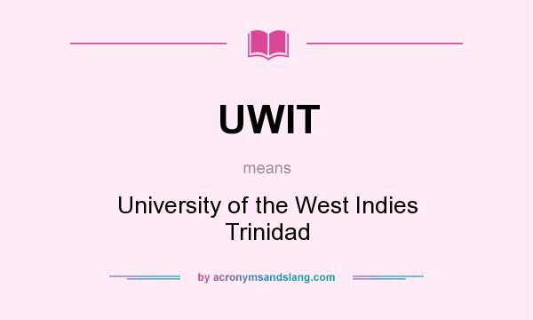 What does UWIT mean? It stands for University of the West Indies Trinidad