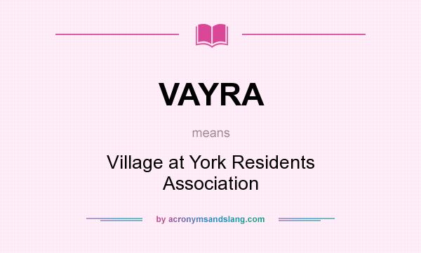 What does VAYRA mean? It stands for Village at York Residents Association