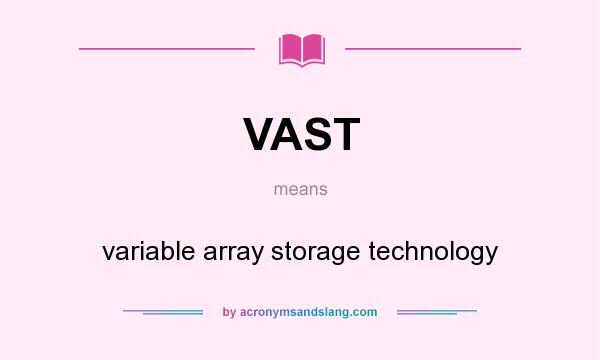 What does VAST mean? It stands for variable array storage technology