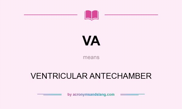 What does VA mean? It stands for VENTRICULAR ANTECHAMBER