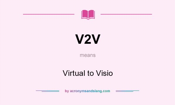 What does V2V mean? It stands for Virtual to Visio
