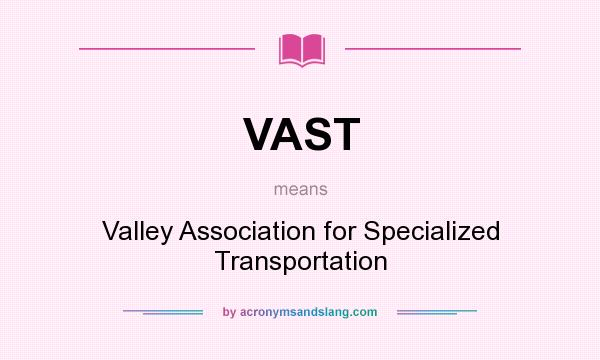 What does VAST mean? It stands for Valley Association for Specialized Transportation